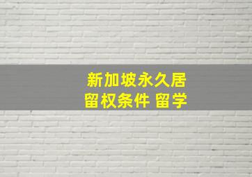 新加坡永久居留权条件 留学